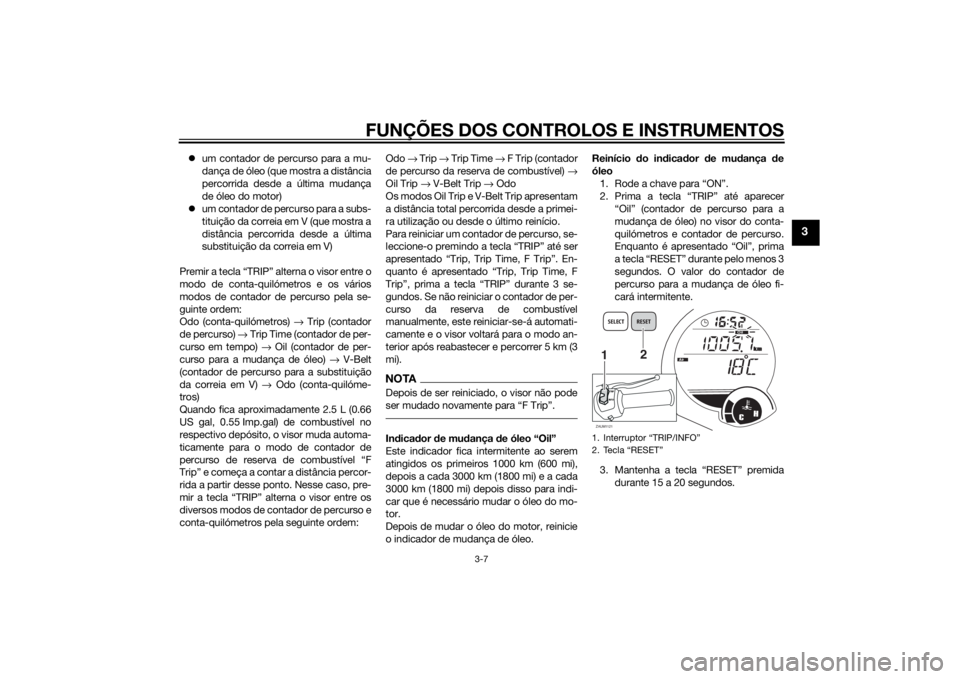 YAMAHA XMAX 250 2014 Manual de utilização (in Portuguese) FUNÇÕES DOS CONTROLOS E INSTRUMENTOS
3-7
3
um contador de percurso para a mu-
dança de óleo (que mostra a distância
percorrida desde a última mudança
de óleo do motor)
um contador de per YAMAHA XMAX 250 2014 Manual de utilização (in Portuguese) FUNÇÕES DOS CONTROLOS E INSTRUMENTOS
3-7
3
um contador de percurso para a mu-
dança de óleo (que mostra a distância
percorrida desde a última mudança
de óleo do motor)
um contador de per