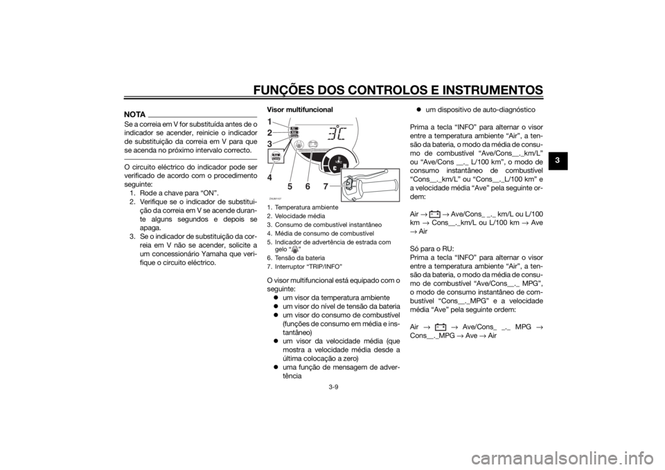 YAMAHA XMAX 250 2014 Manual de utilização (in Portuguese) FUNÇÕES DOS CONTROLOS E INSTRUMENTOS
3-9
3
NOTASe a correia em V for substituída antes de o
indicador se acender, reinicie o indicador
de substituição da correia em V para que
se acenda no próxi YAMAHA XMAX 250 2014 Manual de utilização (in Portuguese) FUNÇÕES DOS CONTROLOS E INSTRUMENTOS
3-9
3
NOTASe a correia em V for substituída antes de o
indicador se acender, reinicie o indicador
de substituição da correia em V para que
se acenda no próxi