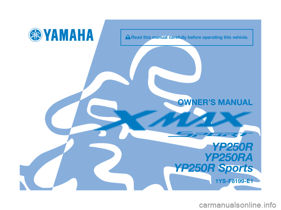 YAMAHA XMAX 250 2013  Owners Manual 1YS-F8199-E1
YP250R
YP250RA
YP250R Sports
OWNER’S MANUAL
Read this manual carefully before operating this vehicle. 