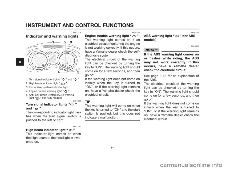 YAMAHA XMAX 250 2013  Owners Manual EAU11004
Indicator and warning lights
1. Turn signal indicator lights “ ” and “ ”
2. High beam indicator light “ ”
3. Immobilizer system indicator light
4. Engine trouble warning light “
