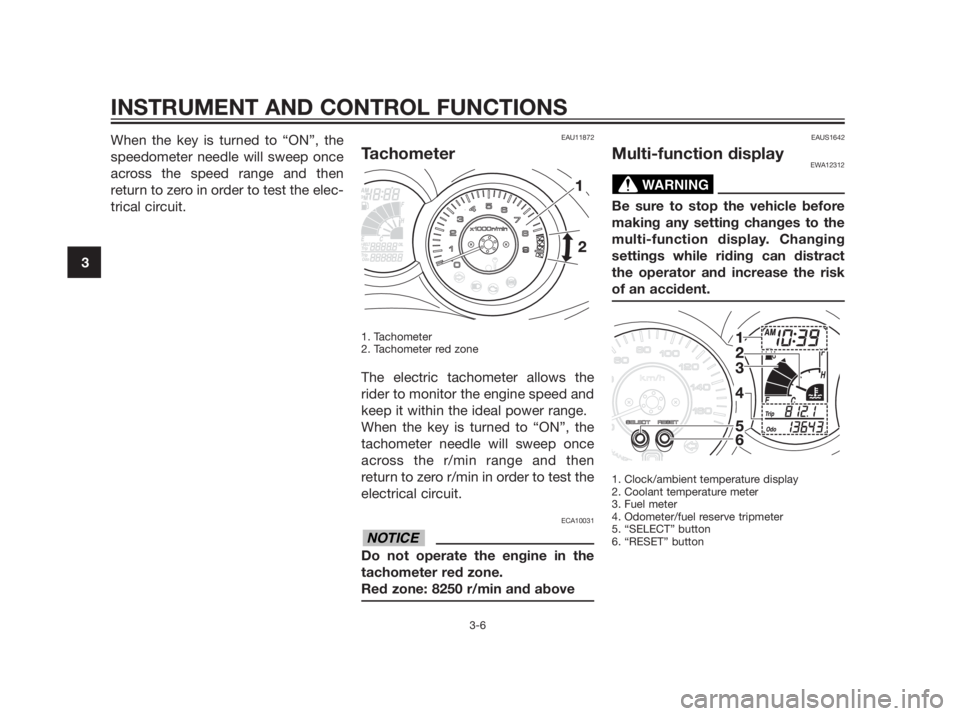 YAMAHA XMAX 250 2013 Owners Manual When the key is turned to “ON”, the
speedometer needle will sweep once
across the speed range and then
return to zero in order to test the elec-
trical circuit.EAU11872
Tachometer
1. Tachometer
2 YAMAHA XMAX 250 2013 Owners Manual When the key is turned to “ON”, the
speedometer needle will sweep once
across the speed range and then
return to zero in order to test the elec-
trical circuit.EAU11872
Tachometer
1. Tachometer
2