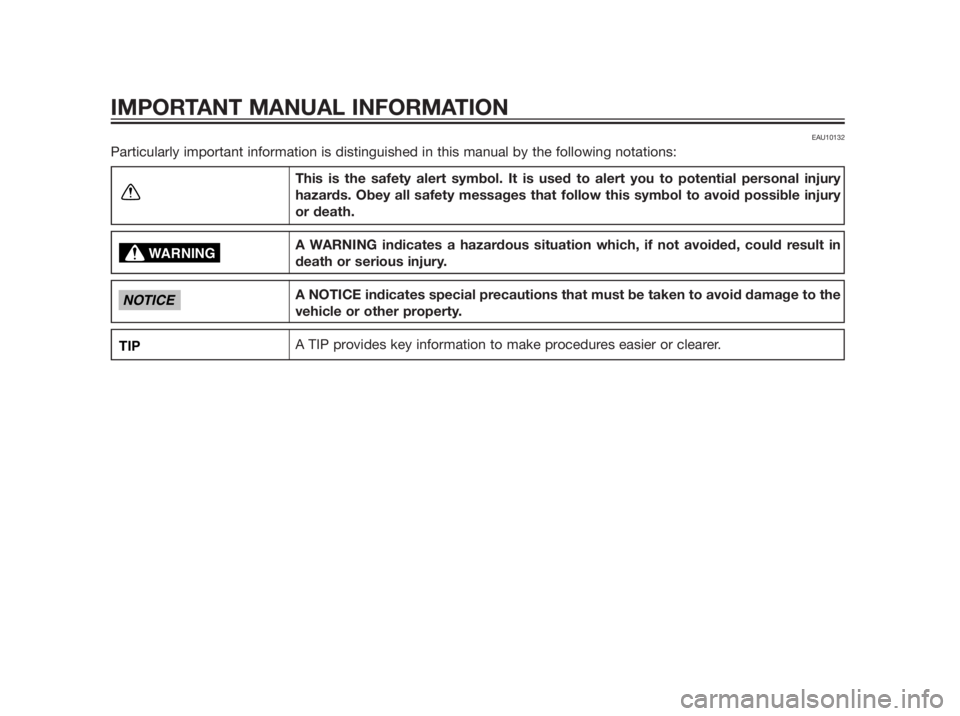 YAMAHA XMAX 250 2013  Owners Manual EAU10132
Particularly important information is distinguished in this manual by the following notations:
This is the safety alert symbol. It is used to alert you to potential personal injury
hazards. O