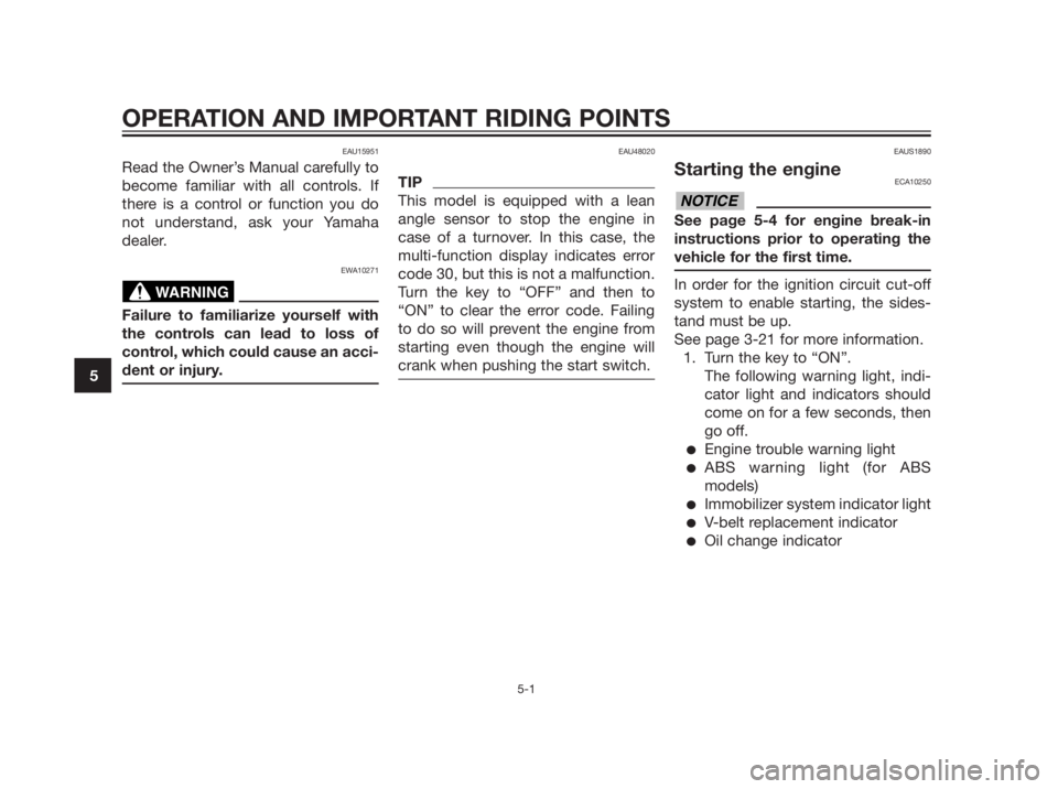 YAMAHA XMAX 250 2013  Owners Manual EAU15951
Read the Owner’s Manual carefully to
become familiar with all controls. If
there is a control or function you do
not understand, ask your Yamaha
dealer.
EWA10271
Failure to familiarize your