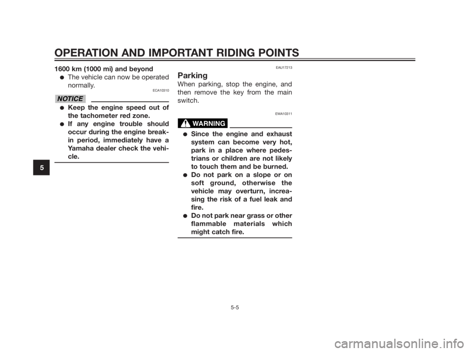 YAMAHA XMAX 250 2013 Service Manual 1600 km (1000 mi) and beyond
The vehicle can now be operated
normally.
ECA10310
Keep the engine speed out of
the tachometer red zone.
If any engine trouble should
occur during the engine break-
in 