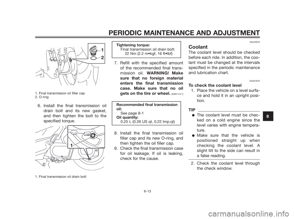 YAMAHA XMAX 250 2013  Owners Manual 1. Final transmission oil filler cap
2. O-ring
6. Install the final transmission oil
drain bolt and its new gasket,
and then tighten the bolt to the
specified torque.
1. Final transmission oil drain b