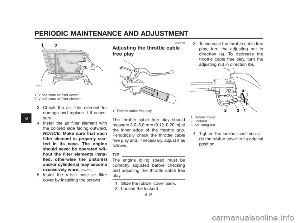 YAMAHA XMAX 250 2012 Repair Manual 1. V-belt case air filter cover
2. V-belt case air filter element
3. Check the air filter element for
damage and replace it if neces-
sary.
4. Install the air filter element with
the colored side faci YAMAHA XMAX 250 2012 Repair Manual 1. V-belt case air filter cover
2. V-belt case air filter element
3. Check the air filter element for
damage and replace it if neces-
sary.
4. Install the air filter element with
the colored side faci