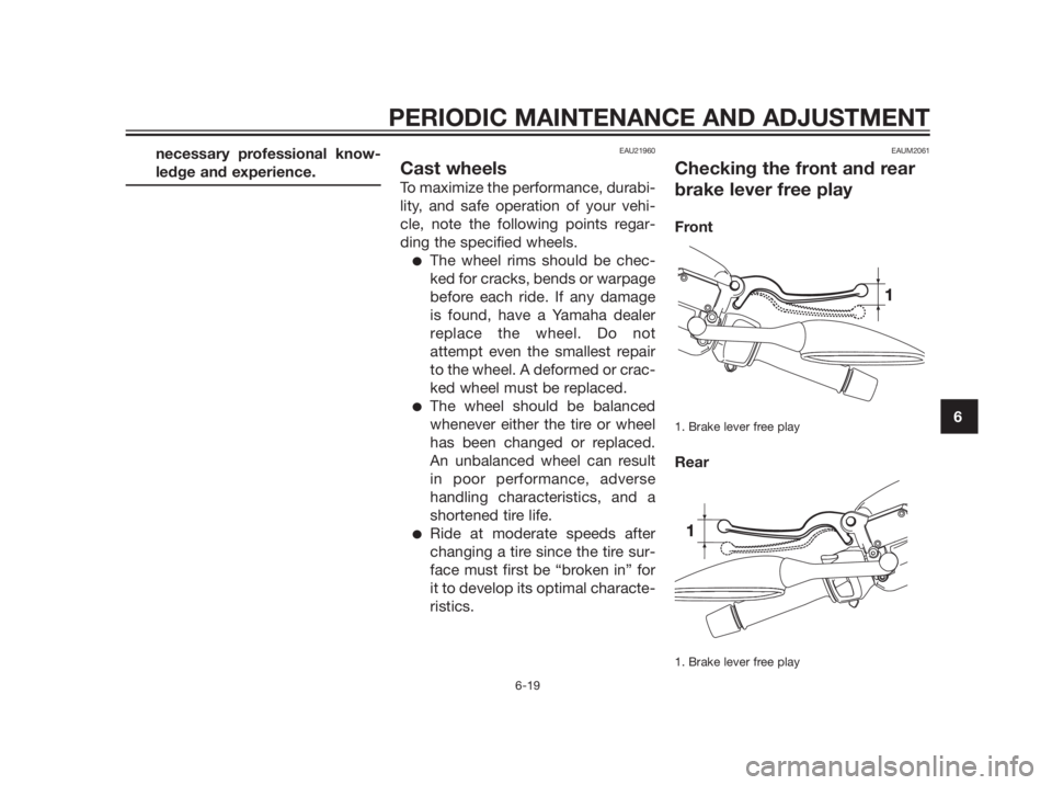 YAMAHA XMAX 250 2012 Repair Manual necessary professional know-
ledge and experience.EAU21960
Cast wheels
To maximize the performance, durabi-
lity, and safe operation of your vehi-
cle, note the following points regar-
ding the specif YAMAHA XMAX 250 2012 Repair Manual necessary professional know-
ledge and experience.EAU21960
Cast wheels
To maximize the performance, durabi-
lity, and safe operation of your vehi-
cle, note the following points regar-
ding the specif
