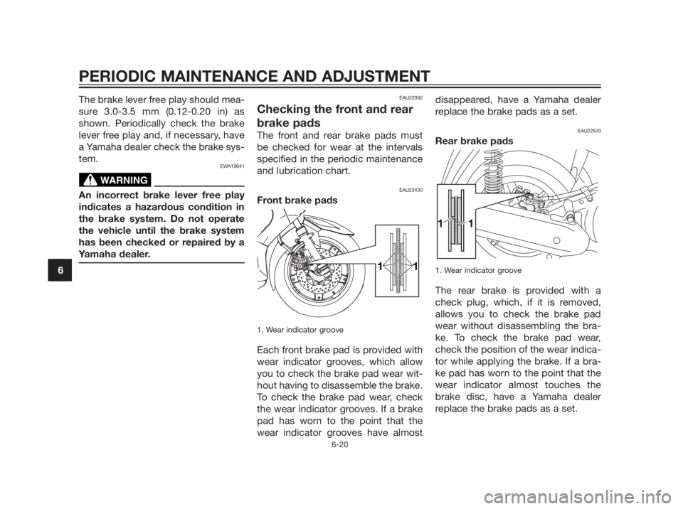 YAMAHA XMAX 250 2012 Repair Manual The brake lever free play should mea-
sure 3.0-3.5 mm (0.12-0.20 in) as
shown. Periodically check the brake
lever free play and, if necessary, have
a Yamaha dealer check the brake sys-
tem.
EWA10641
A YAMAHA XMAX 250 2012 Repair Manual The brake lever free play should mea-
sure 3.0-3.5 mm (0.12-0.20 in) as
shown. Periodically check the brake
lever free play and, if necessary, have
a Yamaha dealer check the brake sys-
tem.
EWA10641
A