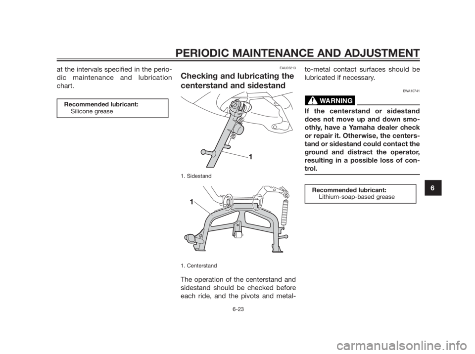 YAMAHA XMAX 250 2012 Repair Manual at the intervals specified in the perio-
dic maintenance and lubrication
chart.EAU23213
Checking and lubricating the
centerstand and sidestand
1. Sidestand
1. Centerstand
The operation of the centerst YAMAHA XMAX 250 2012 Repair Manual at the intervals specified in the perio-
dic maintenance and lubrication
chart.EAU23213
Checking and lubricating the
centerstand and sidestand
1. Sidestand
1. Centerstand
The operation of the centerst