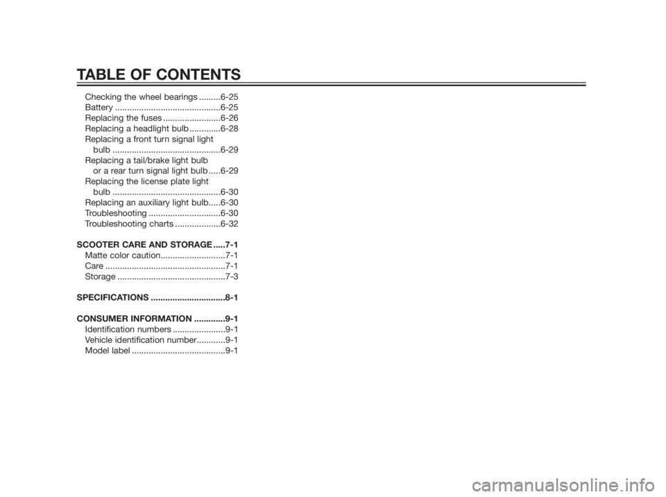 YAMAHA XMAX 250 2013  Owners Manual Checking the wheel bearings .........6-25
Battery ............................................6-25
Replacing the fuses ........................6-26
Replacing a headlight bulb .............6-28
Replaci