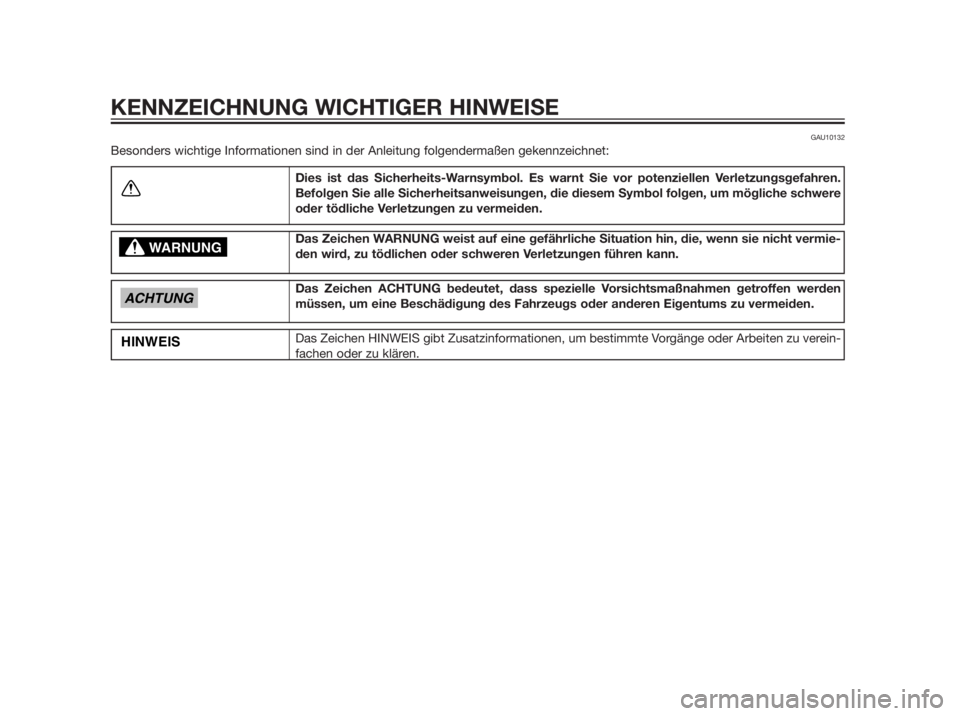 YAMAHA XMAX 250 2012  Betriebsanleitungen (in German) GAU10132
Besonders wichtige Informationen sind in der Anleitung folgendermaßen gekennzeichnet:
Dies ist das Sicherheits-Warnsymbol. Es warnt Sie vor potenziellen Verletzungsgefahren.
Befolgen Sie all