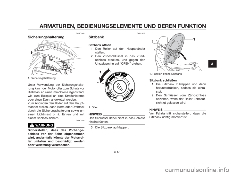 YAMAHA XMAX 250 2013  Betriebsanleitungen (in German) GAUT1040
Sicherungshalterung
1. Sicherungshalterung
Unter Verwendung der Sicherungshalte- 
rung kann der Motorroller zum Schutz vor 
Diebstahl an einen immobilen Gegenstand,
wie zum Beispiel an eine S