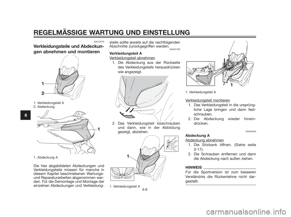 YAMAHA XMAX 250 2013  Betriebsanleitungen (in German) GAU18740
Verkleidungsteile und Abdeckun-
gen abnehmen und montieren
1. Verkleidungsteil A
2. Abdeckung
1. Abdeckung A
Die hier abgebildeten Abdeckungen und
Verkleidungsteile müssen für manche in
die