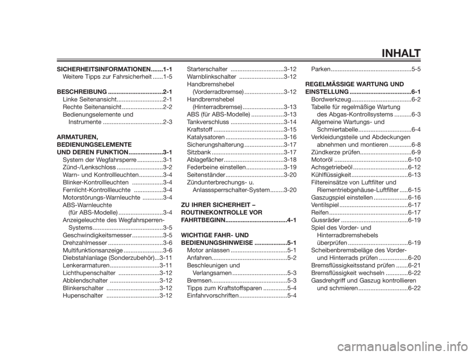 YAMAHA XMAX 250 2012  Betriebsanleitungen (in German) SICHERHEITSINFORMATIONEN.......1-1
Weitere Tipps zur Fahrsicherheit ......1-5
BESCHREIBUNG ................................2-1
Linke Seitenansicht...........................2-1
Rechte Seitenansicht ..