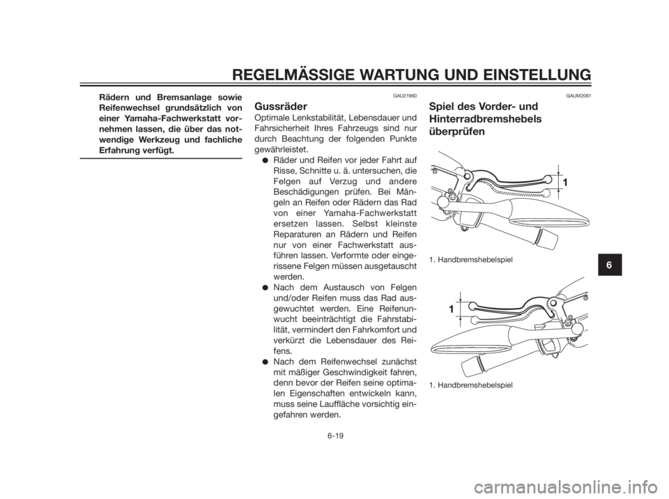 YAMAHA XMAX 250 2013 Betriebsanleitungen (in German) Rädern und Bremsanlage sowie
Reifenwechsel grundsätzlich von
einer Yamaha-Fachwerkstatt vor-
nehmen lassen, die über das not-
wendige Werkzeug und fachliche
Erfahrung verfügt.GAU21960
Gussräder
O YAMAHA XMAX 250 2013 Betriebsanleitungen (in German) Rädern und Bremsanlage sowie
Reifenwechsel grundsätzlich von
einer Yamaha-Fachwerkstatt vor-
nehmen lassen, die über das not-
wendige Werkzeug und fachliche
Erfahrung verfügt.GAU21960
Gussräder
O