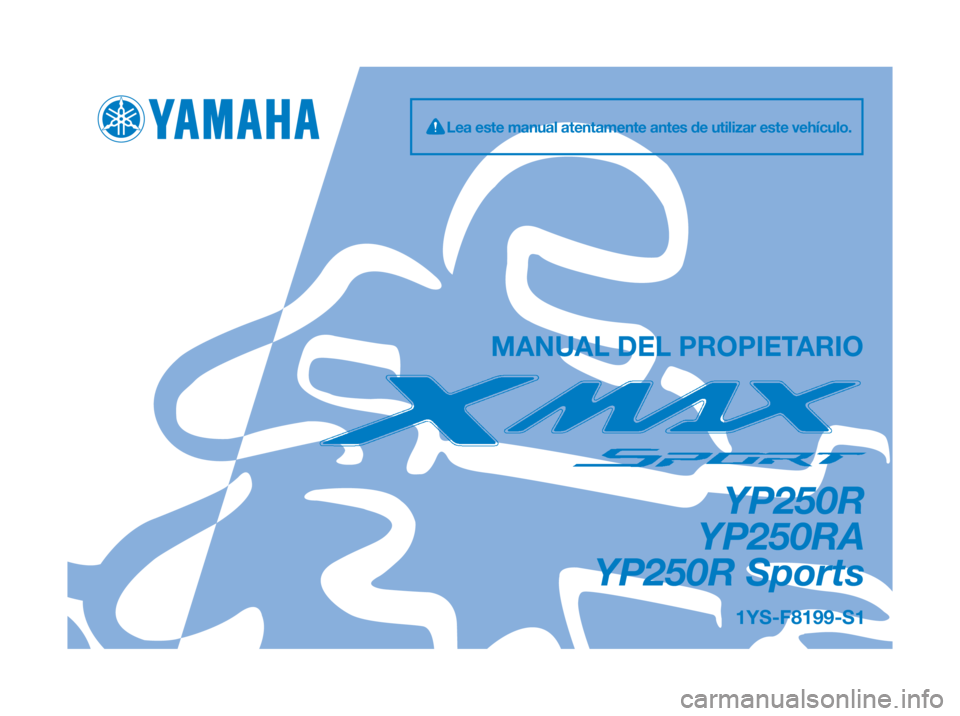 YAMAHA XMAX 250 2013  Manuale de Empleo (in Spanish) 1YS-F8199-S1
YP250R
YP250RA
YP250R Sports
MANUAL DEL PROPIETARIO
Lea este manual atentamente antes de utilizar este vehículo. 