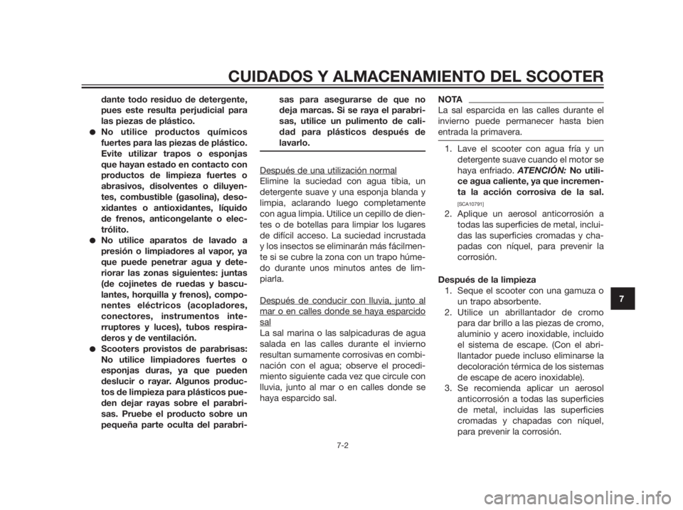 YAMAHA XMAX 250 2012  Manuale de Empleo (in Spanish) dante todo residuo de detergente,
pues este resulta perjudicial para
las piezas de plástico.
No utilice productos químicos
fuertes para las piezas de plástico.
Evite utilizar trapos o esponjas
que