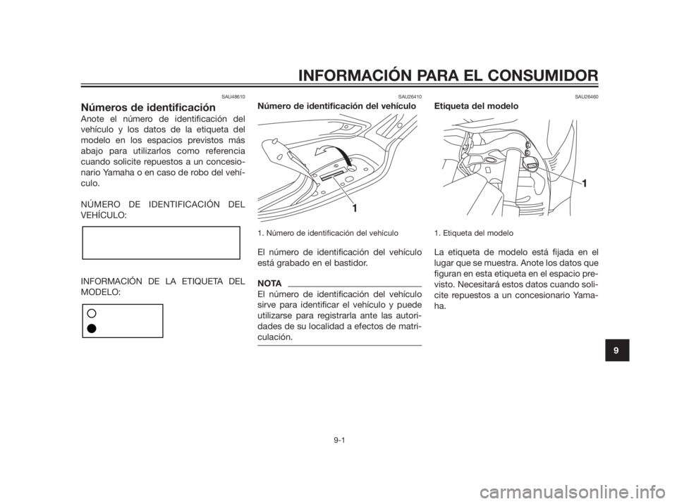 YAMAHA XMAX 250 2012  Manuale de Empleo (in Spanish) SAU48610
Números de identificación
Anote el número de identificación del
vehículo y los datos de la etiqueta del
modelo en los espacios previstos más
abajo para utilizarlos como referencia
cuand
