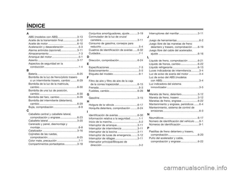 YAMAHA XMAX 250 2013  Manuale de Empleo (in Spanish) AABS (modelos con ABS) ..........................3-13
Aceite de la transmisión final ...................6-12
Aceite de motor .......................................6-10
Aceleración y desaceleración