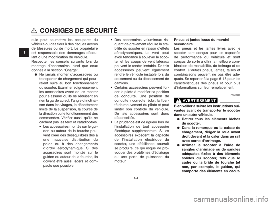 YAMAHA XMAX 250 2013  Notices Demploi (in French) cule peut soumettre les occupants du
véhicule ou des tiers à des risques accrus
de blessures ou de mort. Le propriétaire
est responsable des dommages décou-
lant d’une modification du véhicule.