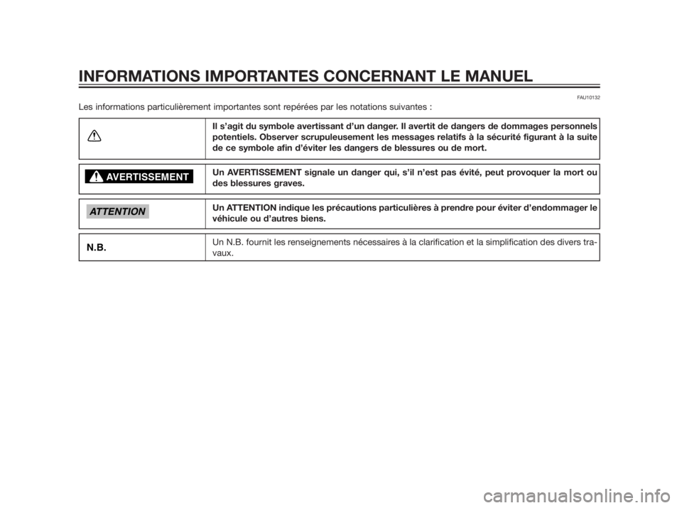 YAMAHA XMAX 250 2012  Notices Demploi (in French) FAU10132
Les informations particulièrement importantes sont repérées par les notations suivantes :
Il s’agit du symbole avertissant d’un danger. Il avertit de dangers de dommages personnels
pot