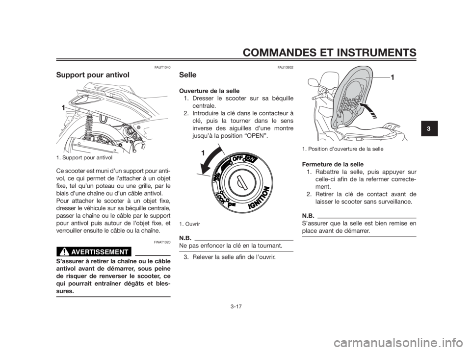 YAMAHA XMAX 250 2012  Notices Demploi (in French) FAUT1040
Support pour antivol
1. Support pour antivol
Ce scooter est muni d’un support pour anti- 
vol, ce qui permet de l’attacher à un objet 
fixe, tel qu’un poteau ou une grille, par le
biai