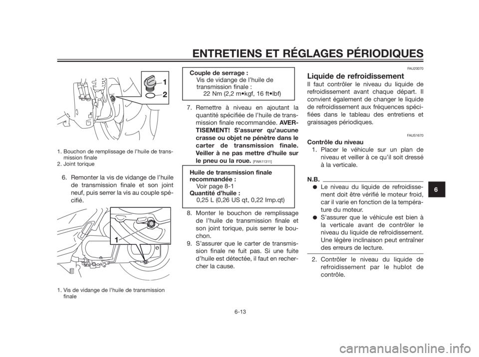 YAMAHA XMAX 250 2013  Notices Demploi (in French) 1. Bouchon de remplissage de l’huile de trans-
mission finale 
2. Joint torique
6. Remonter la vis de vidange de l’huile
de transmission finale et son joint
neuf, puis serrer la vis au couple spé