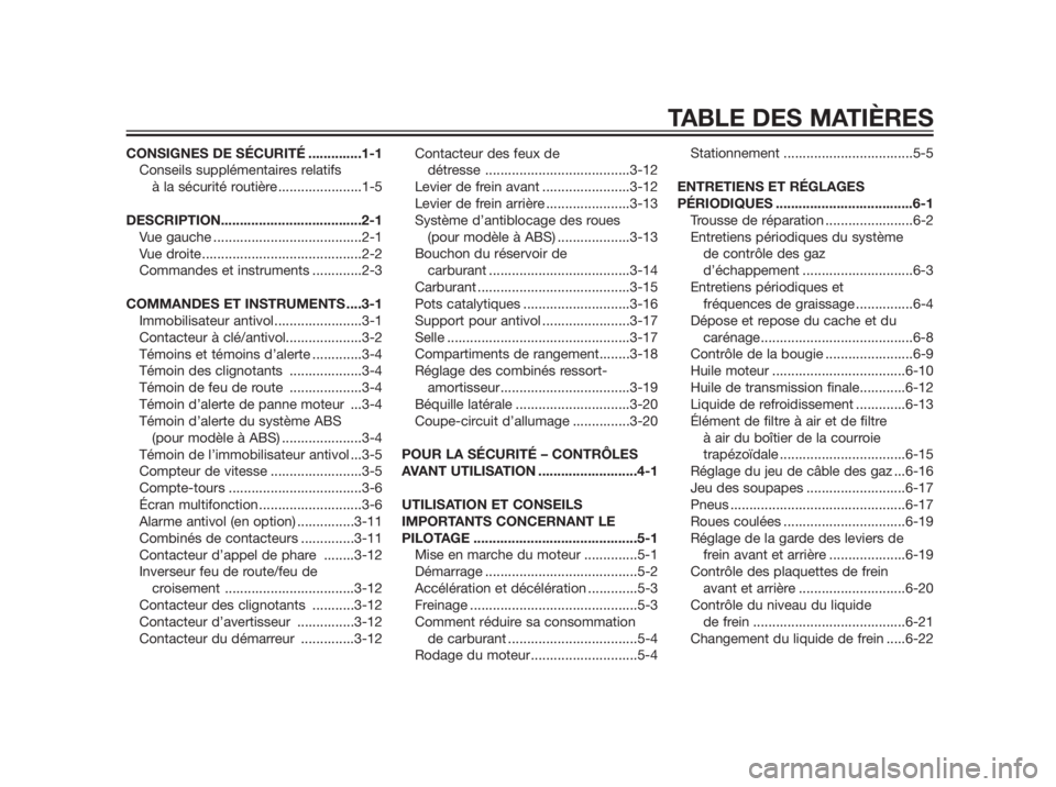 YAMAHA XMAX 250 2013  Notices Demploi (in French) CONSIGNES DE SÉCURITÉ ..............1-1
Conseils supplémentaires relatifs 
à la sécurité routière ......................1-5
DESCRIPTION.....................................2-1
Vue gauche ......