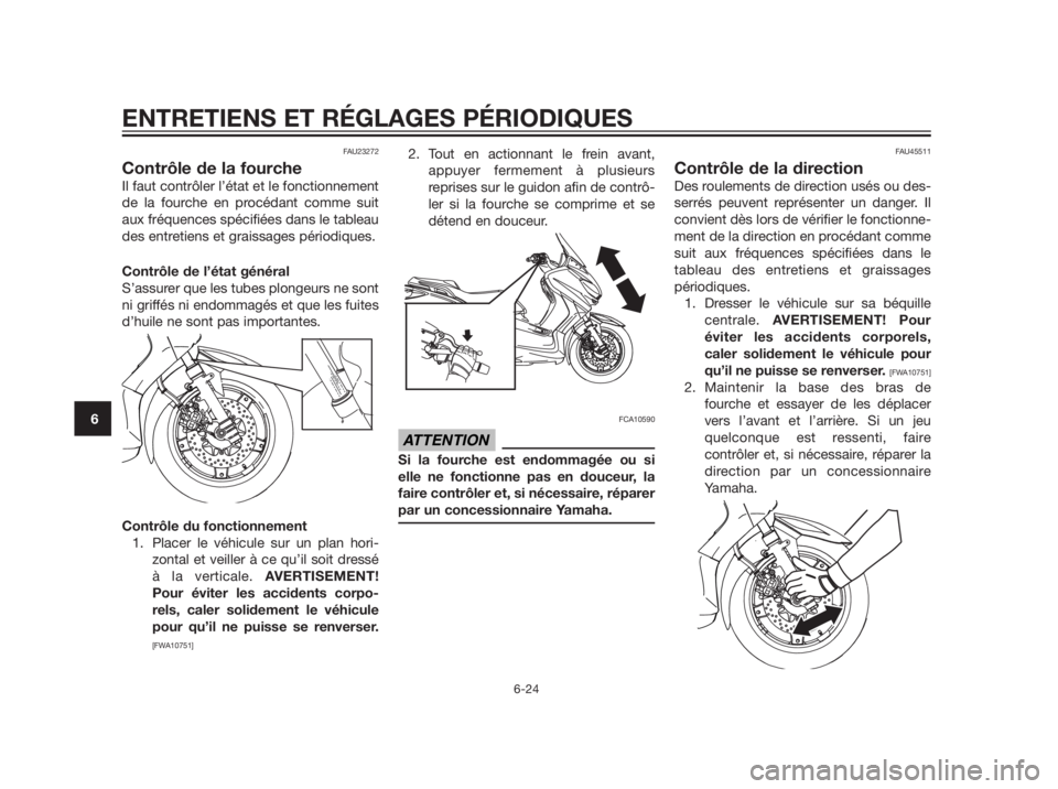 YAMAHA XMAX 250 2013 Notices Demploi (in French) FAU23272
Contrôle de la fourche
Il faut contrôler l’état et le fonctionnement
de la fourche en procédant comme suit
aux fréquences spécifiées dans le tableau
des entretiens et graissages pér YAMAHA XMAX 250 2013 Notices Demploi (in French) FAU23272
Contrôle de la fourche
Il faut contrôler l’état et le fonctionnement
de la fourche en procédant comme suit
aux fréquences spécifiées dans le tableau
des entretiens et graissages pér