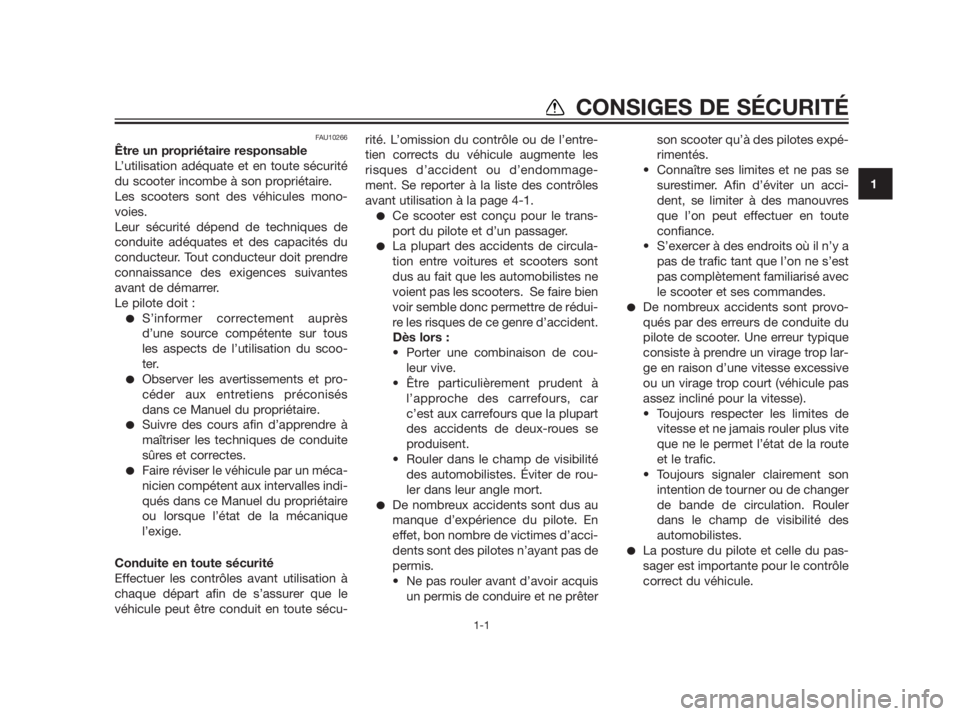 YAMAHA XMAX 250 2013  Notices Demploi (in French) FAU10266
Être un propriétaire responsable
L’utilisation adéquate et en toute sécurité
du scooter incombe à son propriétaire.
Les scooters sont des véhicules mono-
voies.
Leur sécurité dép