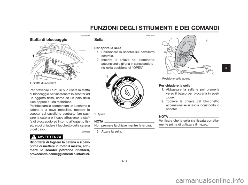 YAMAHA XMAX 250 2013  Manuale duso (in Italian) HAUT1040
Staffa di bloccaggio
1. Staffa di sicurezza
Per prevenire i furti, si può usare la staffa 
di bloccaggio per incatenare lo scooter ad 
un oggetto fisso, come ad un palo della
luce oppure a u