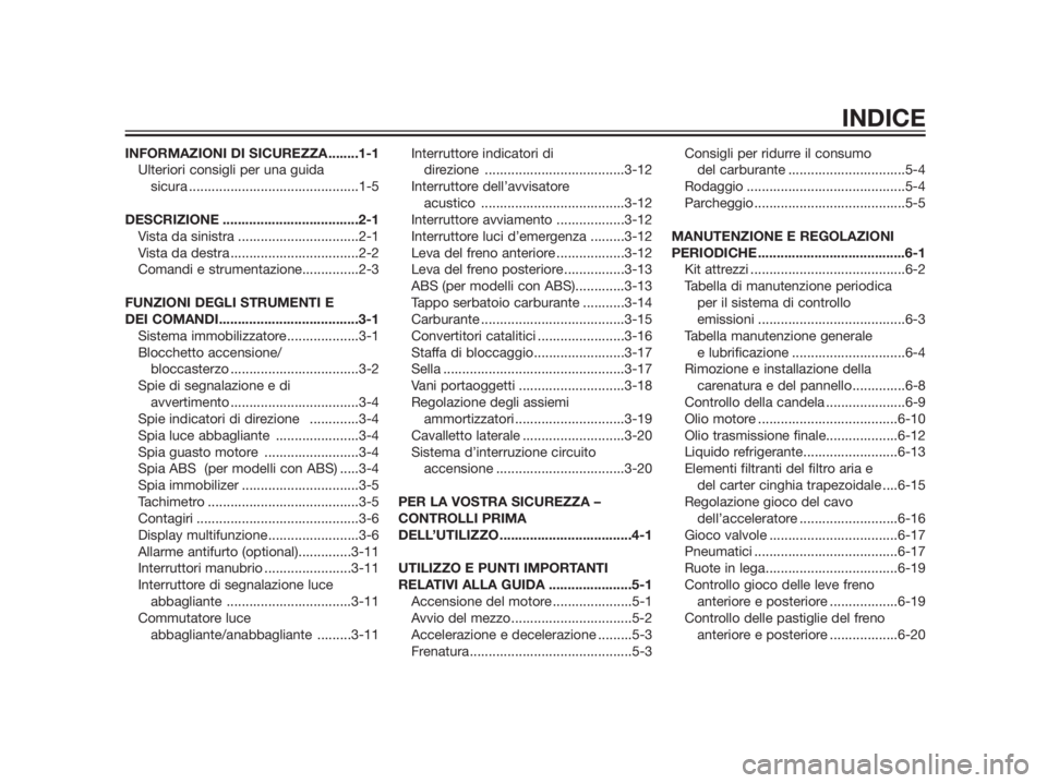 YAMAHA XMAX 250 2013  Manuale duso (in Italian) INFORMAZIONI DI SICUREZZA........1-1
Ulteriori consigli per una guida 
sicura .............................................1-5
DESCRIZIONE ....................................2-1
Vista da sinistra ...