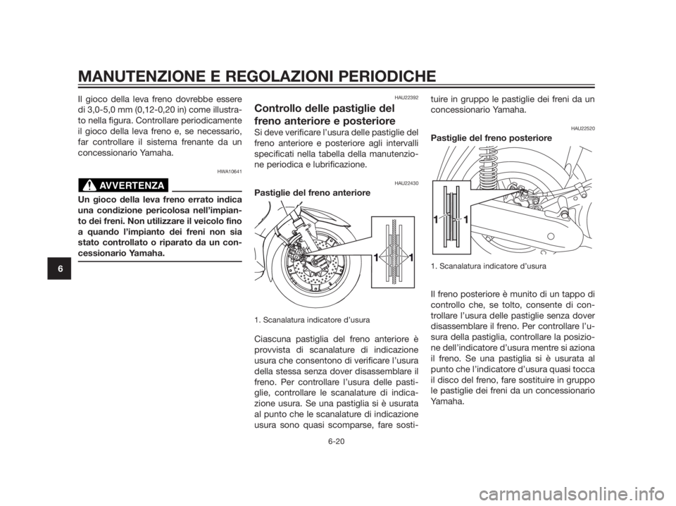 YAMAHA XMAX 250 2013  Manuale duso (in Italian) Il gioco della leva freno dovrebbe essere
di 3,0-5,0 mm (0,12-0,20 in) come illustra-
to nella figura. Controllare periodicamente
il gioco della leva freno e, se necessario,
far controllare il sistema