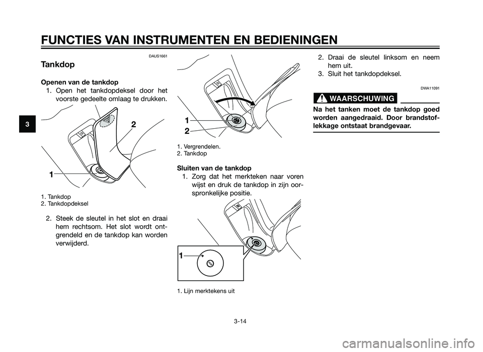 YAMAHA XMAX 250 2012 Instructieboekje (in Dutch) DAUS1661
Tankdop
Openen van de tankdop1. Open het tankdopdeksel door het voorste gedeelte omlaag te drukken.
1. Tankdop
2. Tankdopdeksel
2. Steek de sleutel in het slot en draaihem rechtsom. Het slot YAMAHA XMAX 250 2012 Instructieboekje (in Dutch) DAUS1661
Tankdop
Openen van de tankdop1. Open het tankdopdeksel door het voorste gedeelte omlaag te drukken.
1. Tankdop
2. Tankdopdeksel
2. Steek de sleutel in het slot en draaihem rechtsom. Het slot