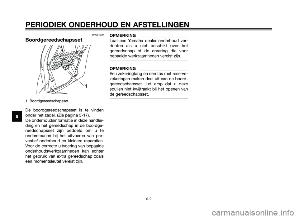 YAMAHA XMAX 250 2012  Instructieboekje (in Dutch) DAUS1830
Boordgereedschapsset
1. Boordgereedschapsset
De boordgereedschapsset is te vinden
onder het zadel. (Zie pagina 3-17). 
De onderhoudsinformatie in deze handlei-
ding en het gereedschap in de b