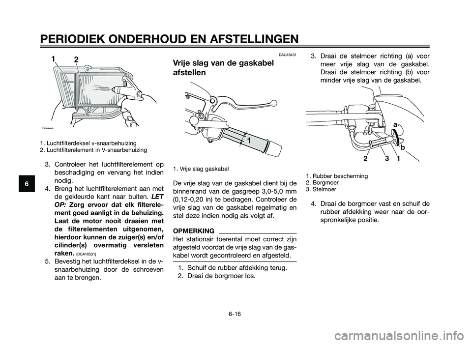 YAMAHA XMAX 250 2012 Instructieboekje (in Dutch) 1. Luchtfilterdeksel v-snaarbehuizing
2. Luchtfilterelement in V-snaarbehuizing
3. Controleer het luchtfilterelement opbeschadiging en vervang het indien
nodig.
4. Breng het luchtfilterelement aan me YAMAHA XMAX 250 2012 Instructieboekje (in Dutch) 1. Luchtfilterdeksel v-snaarbehuizing
2. Luchtfilterelement in V-snaarbehuizing
3. Controleer het luchtfilterelement opbeschadiging en vervang het indien
nodig.
4. Breng het luchtfilterelement aan me