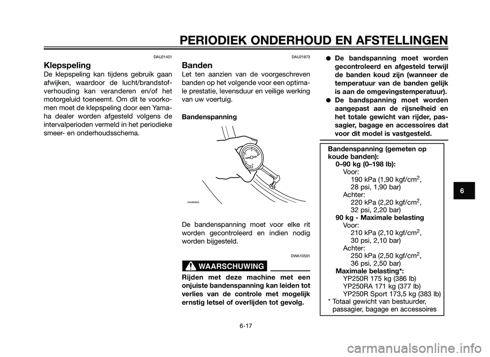 YAMAHA XMAX 250 2012 Instructieboekje (in Dutch) DAU21401
Klepspeling
De klepspeling kan tijdens gebruik gaan
afwijken, waardoor de lucht/brandstof-
verhouding kan veranderen en/of het
motorgeluid toeneemt. Om dit te voorko-
men moet de klepspeling YAMAHA XMAX 250 2012 Instructieboekje (in Dutch) DAU21401
Klepspeling
De klepspeling kan tijdens gebruik gaan
afwijken, waardoor de lucht/brandstof-
verhouding kan veranderen en/of het
motorgeluid toeneemt. Om dit te voorko-
men moet de klepspeling