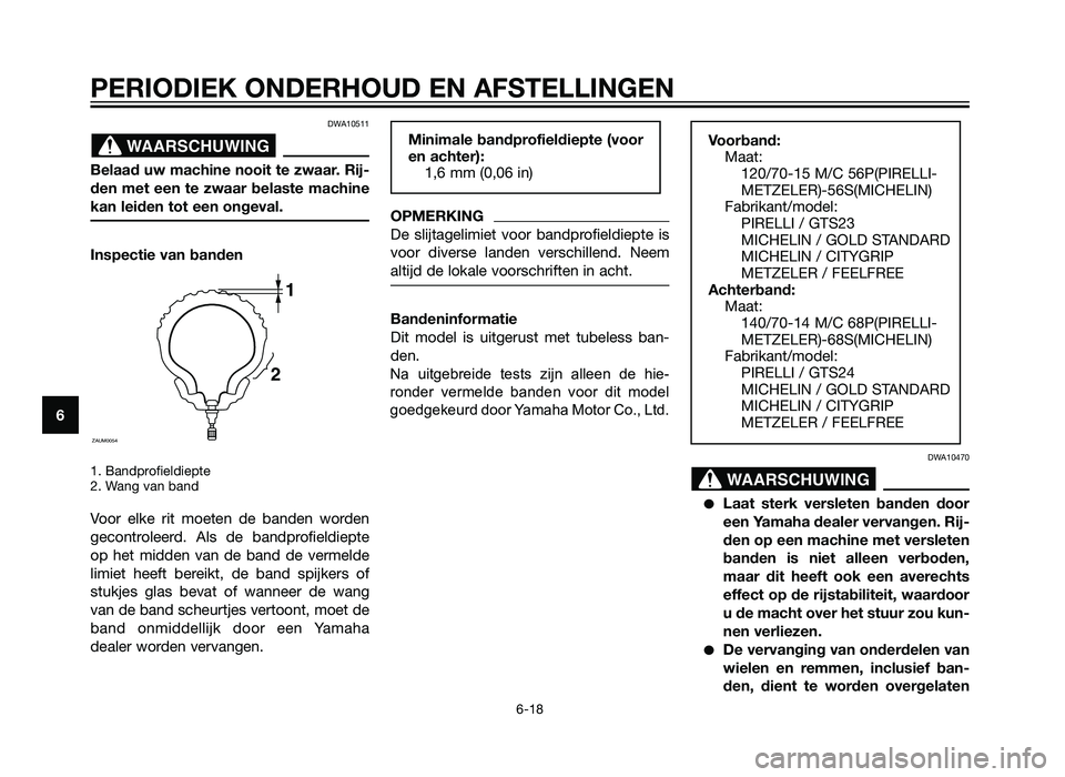 YAMAHA XMAX 250 2012 Instructieboekje (in Dutch) DWA10511
Belaad uw machine nooit te zwaar. Rij-
den met een te zwaar belaste machine
kan leiden tot een ongeval.
Inspectie van banden
1. Bandprofieldiepte
2. Wang van band
Voor elke rit moeten de band YAMAHA XMAX 250 2012 Instructieboekje (in Dutch) DWA10511
Belaad uw machine nooit te zwaar. Rij-
den met een te zwaar belaste machine
kan leiden tot een ongeval.
Inspectie van banden
1. Bandprofieldiepte
2. Wang van band
Voor elke rit moeten de band