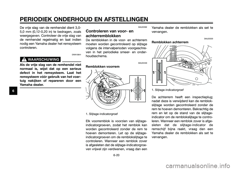 YAMAHA XMAX 250 2012 Instructieboekje (in Dutch) De vrije slag van de remhendel dient 3,0-
5,0 mm (0,12-0,20 in) te bedragen, zoals
weergegeven. Controleer de vrije slag van
de remhendel regelmatig en laat indien
nodig een Yamaha dealer het remsyste YAMAHA XMAX 250 2012 Instructieboekje (in Dutch) De vrije slag van de remhendel dient 3,0-
5,0 mm (0,12-0,20 in) te bedragen, zoals
weergegeven. Controleer de vrije slag van
de remhendel regelmatig en laat indien
nodig een Yamaha dealer het remsyste