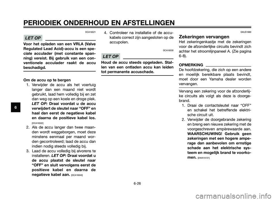 YAMAHA XMAX 250 2012 Instructieboekje (in Dutch) DCA16521
Voor het opladen van een VRLA (Valve
Regulated Lead Acid)-accu is een spe-
ciale acculader (met constante span-
ning) vereist. Bij gebruik van een con-
ventionele acculader raakt de accu
besc YAMAHA XMAX 250 2012 Instructieboekje (in Dutch) DCA16521
Voor het opladen van een VRLA (Valve
Regulated Lead Acid)-accu is een spe-
ciale acculader (met constante span-
ning) vereist. Bij gebruik van een con-
ventionele acculader raakt de accu
besc
