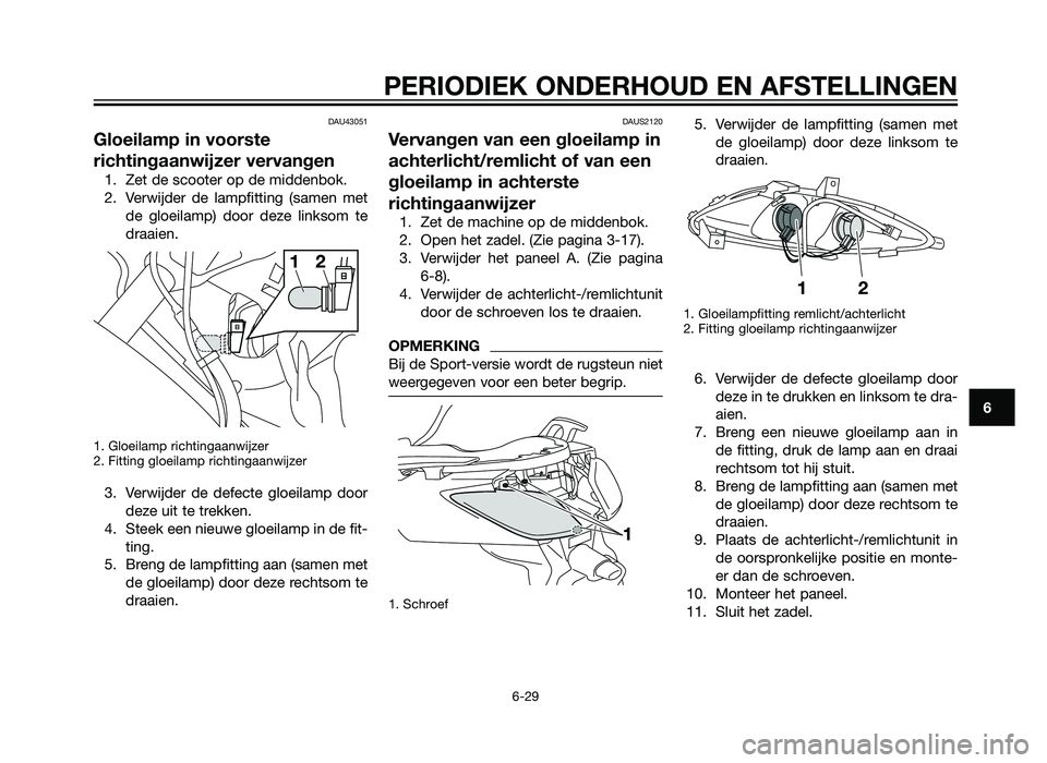 YAMAHA XMAX 250 2012 Instructieboekje (in Dutch) DAU43051
Gloeilamp in voorste
richtingaanwijzer vervangen
1. Zet de scooter op de middenbok.
2. Verwijder de lampfitting (samen metde gloeilamp) door deze linksom te
draaien.
1. Gloeilamp richtingaanw YAMAHA XMAX 250 2012 Instructieboekje (in Dutch) DAU43051
Gloeilamp in voorste
richtingaanwijzer vervangen
1. Zet de scooter op de middenbok.
2. Verwijder de lampfitting (samen metde gloeilamp) door deze linksom te
draaien.
1. Gloeilamp richtingaanw