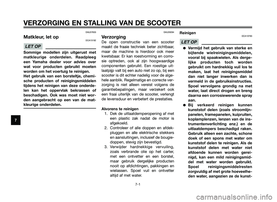 YAMAHA XMAX 250 2012  Instructieboekje (in Dutch) DAU37833
Matkleur, let opDCA15192
Sommige modellen zijn uitgerust met
matkleurige onderdelen. Raadpleeg
een Yamaha dealer voor advies over
wat voor producten gebruikt moeten
worden om het voertuig te 