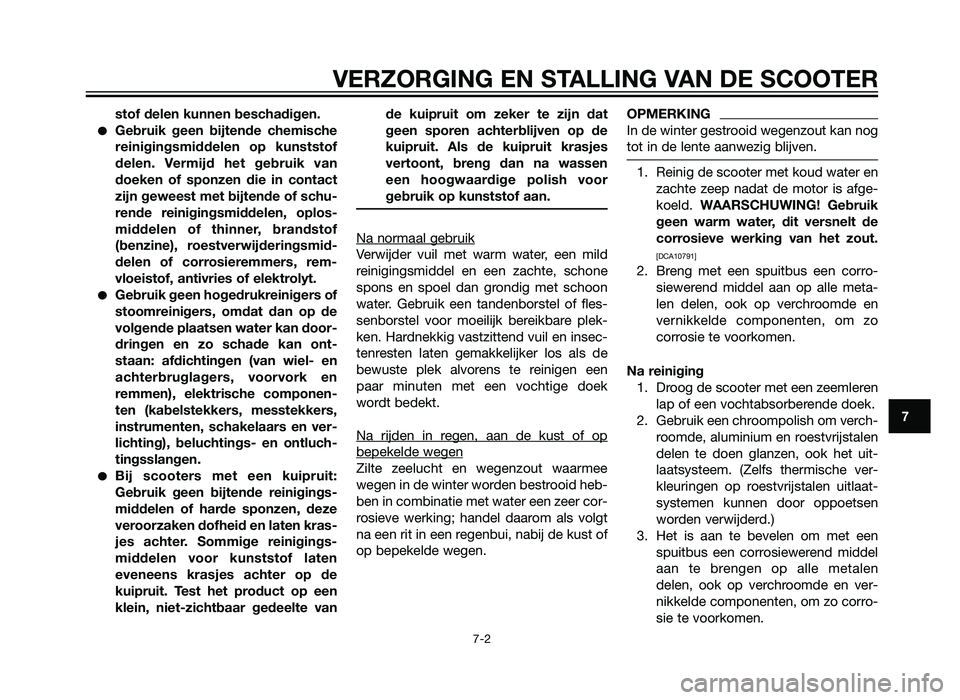 YAMAHA XMAX 250 2012  Instructieboekje (in Dutch) stof delen kunnen beschadigen.
�Gebruik geen bijtende chemische
reinigingsmiddelen op kunststof
delen. Vermijd het gebruik van
doeken of sponzen die in contact
zijn geweest met bijtende of schu-
rende