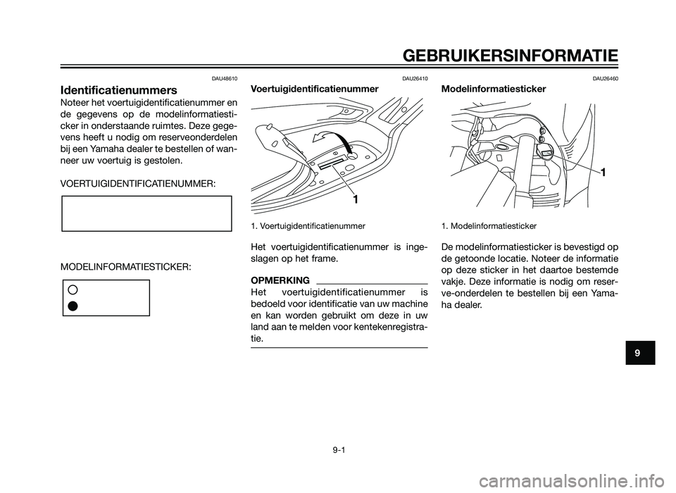 YAMAHA XMAX 250 2012  Instructieboekje (in Dutch) DAU48610
Identificatienummers
Noteer het voertuigidentificatienummer en
de gegevens op de modelinformatiesti-
cker in onderstaande ruimtes. Deze gege-
vens heeft u nodig om reserveonderdelen
bij een Y