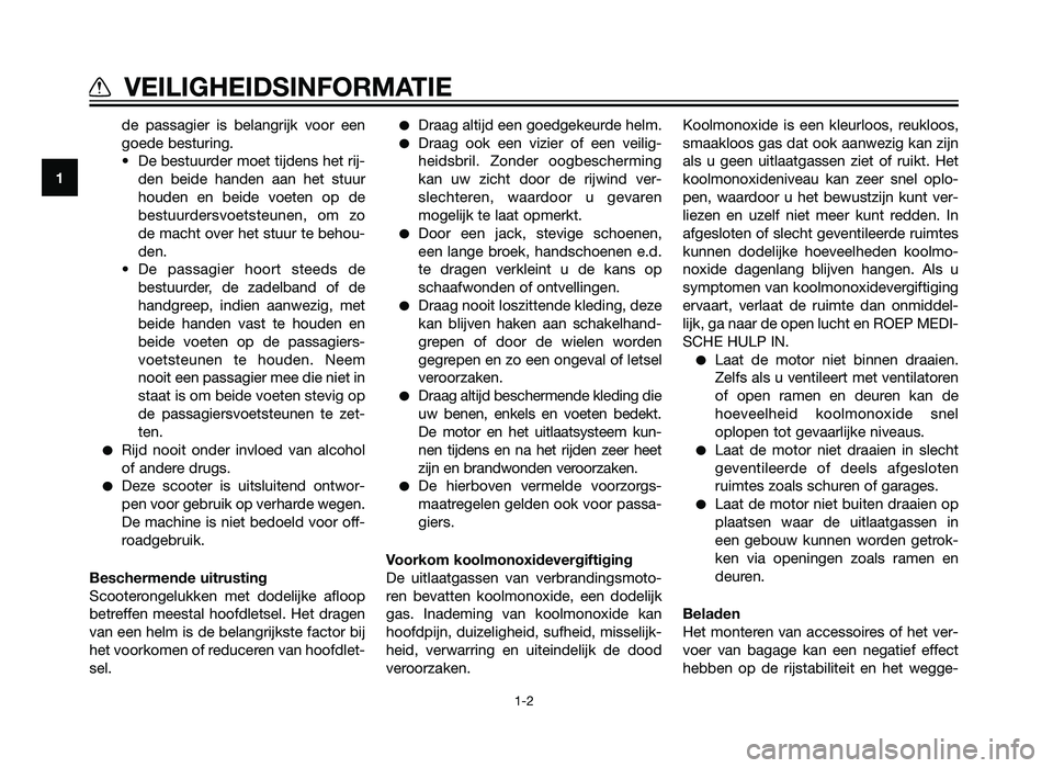 YAMAHA XMAX 250 2013  Instructieboekje (in Dutch) de passagier is belangrijk voor een
goede besturing.
• De bestuurder moet tijdens het rij- den  beide  handen  aan  het  stuur
houden  en  beide  voeten  op  de
bestuurdersvoetsteunen,  om  zo
de ma
