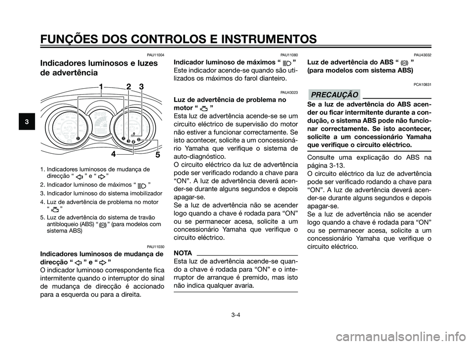YAMAHA XMAX 250 2013 Manual de utilização (in Portuguese) PAU11004
Indicadores luminosos e luzes
de advertência
1. Indicadores luminosos de mudança dedirecção “ ” e “ ”
2. Indicador luminoso de máximos “ ”
3. Indicador luminoso do sistema im YAMAHA XMAX 250 2013 Manual de utilização (in Portuguese) PAU11004
Indicadores luminosos e luzes
de advertência
1. Indicadores luminosos de mudança dedirecção “ ” e “ ”
2. Indicador luminoso de máximos “ ”
3. Indicador luminoso do sistema im