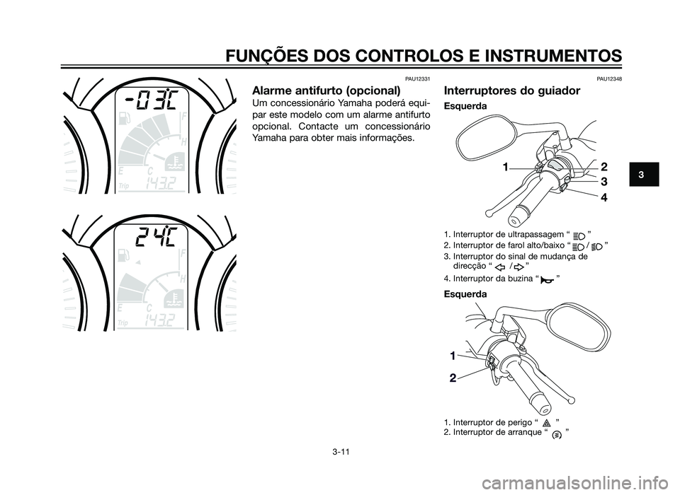 YAMAHA XMAX 250 2013 Manual de utilização (in Portuguese) PAU12331
Alarme antifurto (opcional)
Um concessionário Yamaha poderá equi-
par este modelo com um alarme antifurto
opcional. Contacte um concessionário
Yamaha para obter mais informações.
PAU1234 YAMAHA XMAX 250 2013 Manual de utilização (in Portuguese) PAU12331
Alarme antifurto (opcional)
Um concessionário Yamaha poderá equi-
par este modelo com um alarme antifurto
opcional. Contacte um concessionário
Yamaha para obter mais informações.
PAU1234