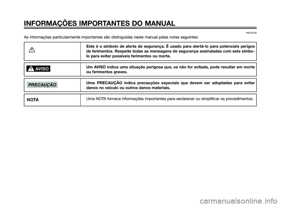 YAMAHA XMAX 250 2013  Manual de utilização (in Portuguese) PAU10132
As informações particularmente importantes são distinguidas nes\
te manual pelas notas seguintes:Este é o símbolo de alerta de segurança. É usado para alertá\
-lo para potenciais peri