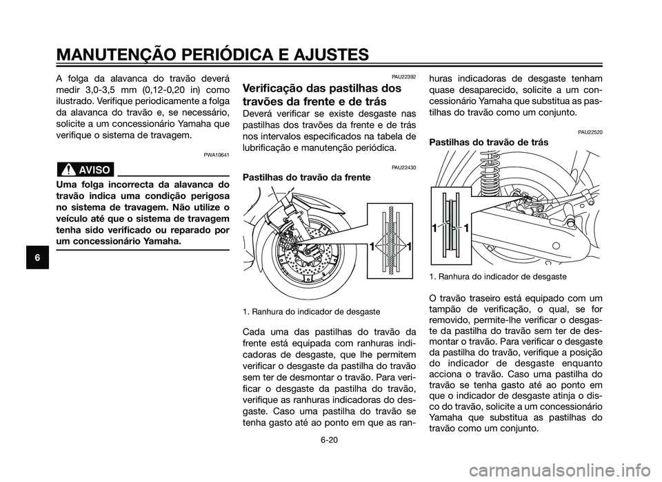 YAMAHA XMAX 250 2013  Manual de utilização (in Portuguese) A folga da alavanca do travão deverá
medir 3,0-3,5 mm (0,12-0,20 in) como
ilustrado. Verifique periodicamente a folga
da alavanca do travão e, se necessário,
solicite a um concessionário Yamaha q