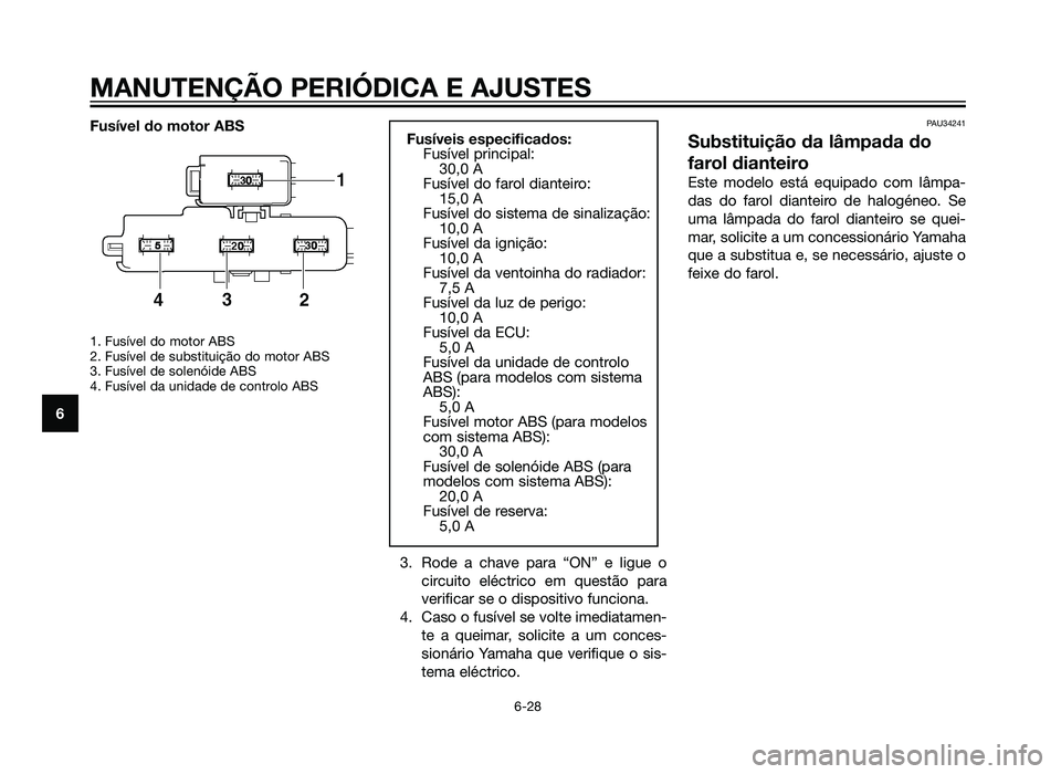 YAMAHA XMAX 250 2013 Manual de utilização (in Portuguese) Fusível do motor ABS
1. Fusível do motor ABS
2. Fusível de substituição do motor ABS
3. Fusível de solenóide ABS
4. Fusível da unidade de controlo ABS
3. Rode a chave para “ON” e ligue o YAMAHA XMAX 250 2013 Manual de utilização (in Portuguese) Fusível do motor ABS
1. Fusível do motor ABS
2. Fusível de substituição do motor ABS
3. Fusível de solenóide ABS
4. Fusível da unidade de controlo ABS
3. Rode a chave para “ON” e ligue o